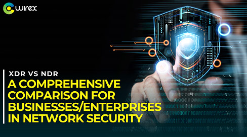 XDR Vs NDR: A Comprehensive Comparison For Businesses/Enterprises In Network Security